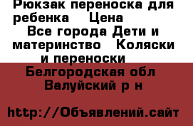 Рюкзак-переноска для ребенка  › Цена ­ 1 500 - Все города Дети и материнство » Коляски и переноски   . Белгородская обл.,Валуйский р-н